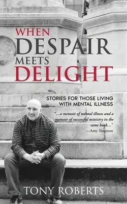 Quand le désespoir rencontre la joie : Des histoires pour cultiver l'espoir chez ceux qui luttent contre la maladie mentale - When Despair Meets Delight: Stories to cultivate hope for those battling mental illness