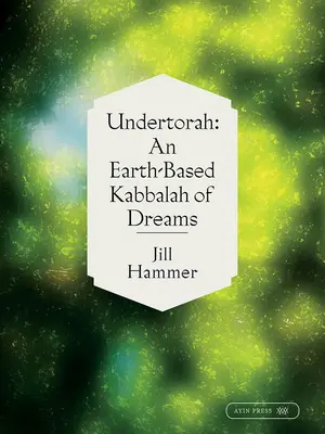 Undertorah : Une Kabbale des Rêves basée sur la Terre - Undertorah: An Earth-Based Kabbalah of Dreams