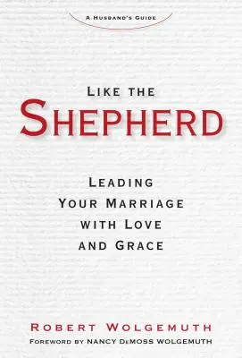 Comme le berger : Mener son mariage avec amour et grâce - Like the Shepherd: Leading Your Marriage with Love and Grace