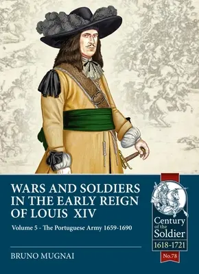 Guerres et soldats au début du règne de Louis XIV : Volume 5 : L'armée portugaise 1659-1690 - Wars and Soldiers in the Early Reign of Louis XIV: Volume 5: The Portuguese Army 1659-1690