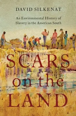 Cicatrices sur la terre : Une histoire environnementale de l'esclavage dans le Sud américain - Scars on the Land: An Environmental History of Slavery in the American South