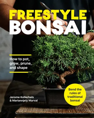 Bonsaïs libres : comment rempoter, cultiver, tailler et façonner - contourner les règles du bonsaï traditionnel - Freestyle Bonsai: How to Pot, Grow, Prune, and Shape - Bend the Rules of Traditional Bonsai