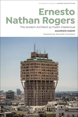 Ernesto Nathan Rogers : L'architecte moderne en tant qu'intellectuel public - Ernesto Nathan Rogers: The Modern Architect as Public Intellectual