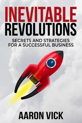 Révolutions inévitables : Secrets et stratégies pour une entreprise prospère - Inevitable Revolutions: Secrets and Strategies for a Successful Business