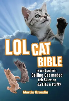 La Bible du LOLcat : Au début, le chat du plafond a créé les Skiez et les Urfs N Stuffs. - LOLcat Bible: In Teh Beginnin Ceiling Cat Maded Teh Skiez an Da Urfs N Stuffs