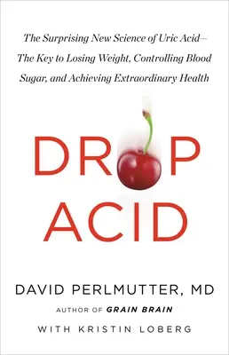 Drop Acid : La nouvelle science surprenante de l'acide urique : la clé pour perdre du poids, contrôler la glycémie et obtenir des résultats extraordinaires. - Drop Acid: The Surprising New Science of Uric Acid--The Key to Losing Weight, Controlling Blood Sugar, and Achieving Extraordinar