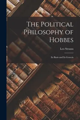 La philosophie politique de Hobbes : Ses fondements et sa genèse - The Political Philosophy of Hobbes: Its Basis and Its Genesis