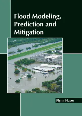 Modélisation, prévision et atténuation des inondations - Flood Modeling, Prediction and Mitigation