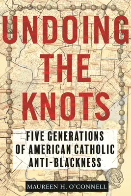 Défaire les nœuds : Cinq générations d'anti-noirs catholiques américains - Undoing the Knots: Five Generations of American Catholic Anti-Blackness