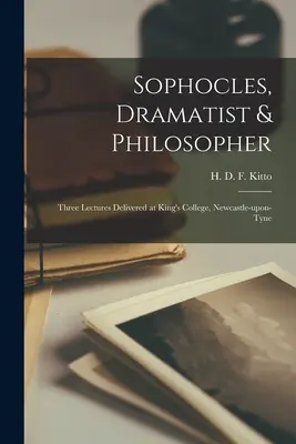 Sophocle, dramaturge et philosophe ; trois conférences prononcées au King's College, Newcastle-upon-Tyne (Kitto H. D. F. (Humphrey Davy Findley)) - Sophocles, Dramatist & Philosopher; Three Lectures Delivered at King's College, Newcastle-upon-Tyne (Kitto H. D. F. (Humphrey Davy Findley))