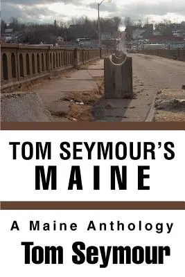 Le Maine de Tom Seymour : Une anthologie du Maine - Tom Seymour's Maine: A Maine Anthology