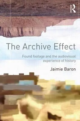 L'effet archive : Found Footage et l'expérience audiovisuelle de l'histoire - The Archive Effect: Found Footage and the Audiovisual Experience of History