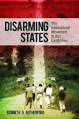 Désarmer les États : Le mouvement international pour l'interdiction des mines antipersonnel - Disarming States: The International Movement to Ban Landmines