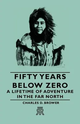 Cinquante ans sous zéro - Une vie d'aventure dans le Grand Nord - Fifty Years Below Zero - A Lifetime of Adventure in the Far North