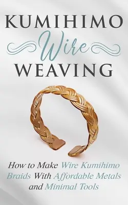 Tissage Kumihimo : Comment faire des tresses Kumihimo avec des métaux abordables et un minimum d'outils - Kumihimo Wire Weaving: How to Make Wire Kumihimo Braids With Affordable Metals and Minimal Tools