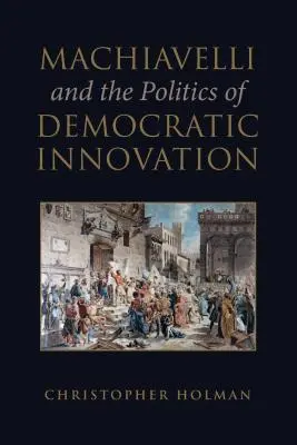 Machiavel et la politique d'innovation démocratique - Machiavelli and the Politics of Democratic Innovation