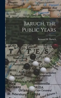 Baruch, les années publiques (Baruch Bernard M. (Bernard Mannes)) - Baruch, the Public Years (Baruch Bernard M. (Bernard Mannes))