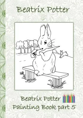 Beatrix Potter Painting Book Part 5 ( Peter Rabbit ) : Livre de coloriage, coloriage, crayons de couleur, crayons de couleur, livres pour enfants, enfants, adultes, - Beatrix Potter Painting Book Part 5 ( Peter Rabbit ): Colouring Book, coloring, crayons, coloured pencils colored, Children's books, children, adults,