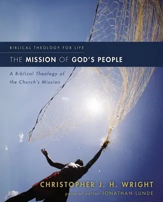 La mission du peuple de Dieu : Une théologie biblique de la mission de l'Eglise - The Mission of God's People: A Biblical Theology of the Church's Mission