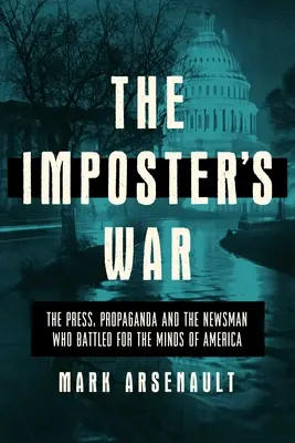 La guerre des imposteurs : la presse, la propagande et l'homme de presse qui s'est battu pour les esprits de l'Amérique - The Imposter's War: The Press, Propaganda, and the Newsman Who Battled for the Minds of America