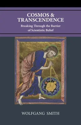 Cosmos et transcendance : Franchir la barrière de la croyance scientifique - Cosmos and Transcendence: Breaking Through the Barrier of Scientistic Belief