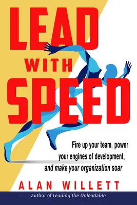 Diriger avec rapidité : Mettez le feu à votre équipe, alimentez vos moteurs de développement et faites décoller votre organisation. - Lead with Speed: Fire Up Your Team, Power Your Engines of Development, and Make Your Organization Soar