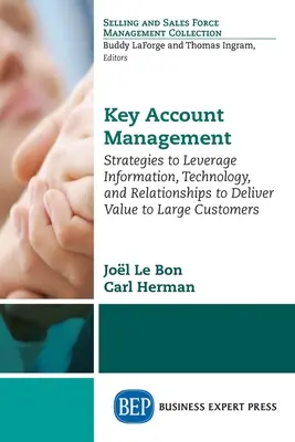 Gestion des grands comptes : Stratégies pour tirer parti de l'information, de la technologie et des relations afin d'apporter de la valeur aux grands clients - Key Account Management: Strategies to Leverage Information, Technology, and Relationships to Deliver Value to Large Customers