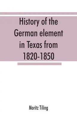 Histoire de l'élément allemand au Texas de 1820 à 1850, et esquisses historiques de la ligue des chanteurs allemands du Texas et du Houston Turnverein de 1853 à 19. - History of the German element in Texas from 1820-1850, and historical sketches of the German Texas singers' league and Houston Turnverein from 1853-19