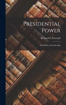 Le pouvoir présidentiel : la politique du leadership - Presidential Power: the Politics of Leadership