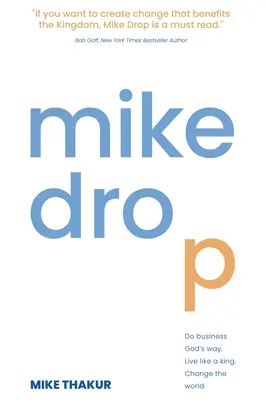 Mike Drop : Faire des affaires à la manière de Dieu. Vivre comme un roi. Changer le monde - Mike Drop: Do Business God's Way. Live Like a King. Change the World