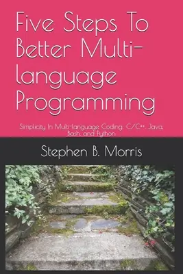 Cinq étapes pour une meilleure programmation multilingue : Simplicité dans le codage multilingue : C/C++, Java, Bash et Python - Five Steps To Better Multi-language Programming: Simplicity In Multi-language Coding: C/C++, Java, Bash, and Python