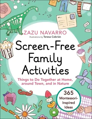 Activités familiales sans écran : Des activités à faire ensemble à la maison, en ville et dans la nature - Screen-Free Family Activities: Things to Do Together at Home, Around Town, and in Nature
