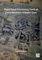 Outils de transformation des aliments végétaux à Gobekli Tepe, au début du Néolithique - Plant Food Processing Tools at Early Neolithic Gobekli Tepe