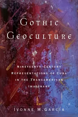 Géoculture gothique : Représentations de Cuba au dix-neuvième siècle dans l'imaginaire transaméricain - Gothic Geoculture: Nineteenth-Century Representations of Cuba in the Transamerican Imaginary