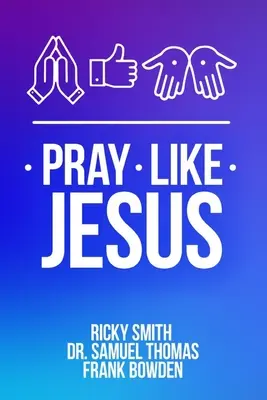 Priez comme Jésus : Comment prier quand on n'est pas sûr de savoir quoi dire - Pray Like Jesus: How to Pray When You're Not Sure What to Say