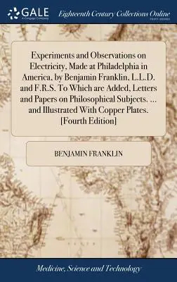 Expériences et observations sur l'électricité, faites à Philadelphie en Amérique, par Benjamin Franklin, L.L.D. et F.R.S., auxquelles s'ajoutent des lettres et des textes. - Experiments and Observations on Electricity, Made at Philadelphia in America, by Benjamin Franklin, L.L.D. and F.R.S. to Which Are Added, Letters and