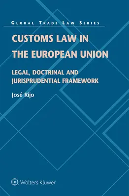 Le droit douanier dans l'Union européenne : Cadre juridique, doctrinal et jurisprudentiel - Customs Law in the European Union: Legal, Doctrinal and Jurisprudential Framework