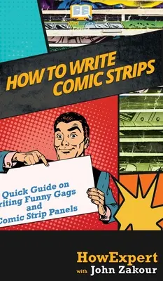 Comment écrire des bandes dessinées : Un guide rapide sur l'écriture de gags drôles et de planches de bandes dessinées - How to Write Comic Strips: A Quick Guide on Writing Funny Gags and Comic Strip Panels