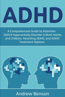 TDAH : Un guide complet sur le trouble déficitaire de l'attention avec hyperactivité chez les adultes et les enfants, sur le TDAH chez les parents et sur le TDAH. - ADHD: A Comprehensive Guide to Attention Deficit Hyperactivity Disorder in Both Adults and Children, Parenting ADHD, and ADH