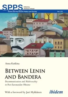 Entre Lénine et Bandera : Décommunisation et multivocalité dans l'Ukraine post-Euromaïdan - Between Lenin and Bandera: Decommunization and Multivocality in Post-Euromaidan Ukraine