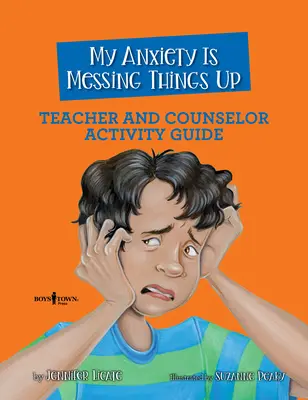 Mon anxiété fait des ravages Guide d'activités pour les enseignants et les conseillers - My Anxiety Is Messing Things Up Teacher and Counselor Activity Guide