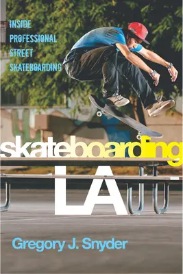 Skateboarding LA : L'intérieur du skateboard professionnel de rue - Skateboarding LA: Inside Professional Street Skateboarding