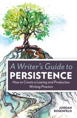 Le guide de la persévérance de l'écrivain : Comment créer une pratique d'écriture durable et productive - A Writer's Guide to Persistence: How to Create a Lasting and Productive Writing Practice