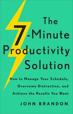 La solution de productivité en 7 minutes : Comment gérer votre emploi du temps, vaincre les distractions et obtenir les résultats que vous souhaitez - The 7-Minute Productivity Solution: How to Manage Your Schedule, Overcome Distraction, and Achieve the Results You Want