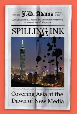 L'encre qui coule : Couvrir l'Asie à l'aube des nouveaux médias - Spilling Ink: Covering Asia at the Dawn of New Media