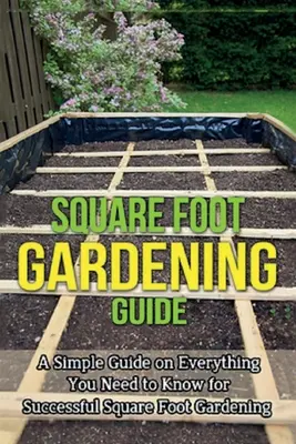 Guide du jardinage au pied carré : Un guide simple sur tout ce qu'il faut savoir pour réussir à jardiner au pied carré. - Square Foot Gardening Guide: A simple guide on everything you need to know for successful square foot gardening