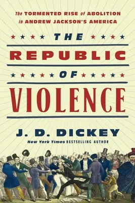 La République de la violence : L'ascension tourmentée de l'abolition dans l'Amérique d'Andrew Jackson - The Republic of Violence: The Tormented Rise of Abolition in Andrew Jackson's America