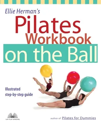 Ellie Herman's Pilates Workbook on the Ball : Guide illustré pas à pas - Ellie Herman's Pilates Workbook on the Ball: Illustrated Step-By-Step Guide