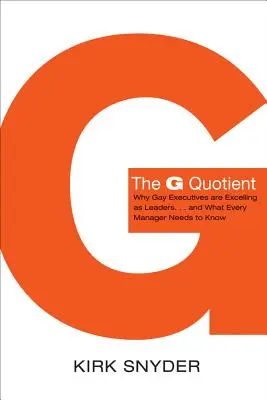 Le quotient G : Pourquoi les cadres homosexuels excellent en tant que leaders... et ce que chaque manager doit savoir - The G Quotient: Why Gay Executives Are Excelling as Leaders... and What Every Manager Needs to Know