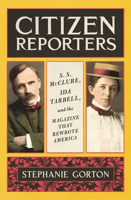 Reporters citoyens : S.S. McClure, Ida Tarbell et le magazine qui a réécrit l'Amérique - Citizen Reporters: S.S. McClure, Ida Tarbell, and the Magazine That Rewrote America